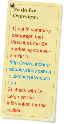 To do for Overview:  1) put in summary paragraph that describes the BA marketing course - similar to http://www.undergraduate.study.cam.ac.uk/courses/education 2) check with Dr Leigh on the information for this section.